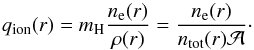 \begin{equation} q_\text{ion}(r) = m_\text{H} \frac{n_\text{e}(r)}{\rho(r)} = \frac{n_\text{e}(r)}{n_\text{tot}(r) \mathcal{A}}\cdot \end{equation}