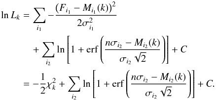 \appendix \setcounter{section}{2} \begin{eqnarray} \ln L_k &=& \sum_{i_1} -\frac{\left( F_{i_1} - M_{i_1}(k)\right)^2}{2\sigma_{i_1}^2} \\ \nonumber && \quad+ \sum_{i_2} \ln \left[1 + {\rm erf}\left(\frac{n\sigma_{i_2} - M_{i_2}(k)}{\sigma_{i_2}\sqrt{2}}\right) \right] + C\\ \nonumber &=& -\frac{1}{2} \chi^2_k + \sum_{i_2} \ln \left[1 + {\rm erf}\left(\frac{n\sigma_{i_2} - M_{i_2}(k)}{\sigma_{i_2}\sqrt{2}}\right) \right] + C. \end{eqnarray}