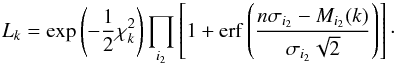 \appendix \setcounter{section}{2} \begin{equation} L_k = \exp \left(-\frac{1}{2} \chi^2_k \right) \prod_{i_2} \left[1 + {\rm erf}\left(\frac{n\sigma_{i_2} - M_{i_2}(k)}{\sigma_{i_2}\sqrt{2}}\right) \right] \cdot \end{equation}