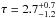 \hbox{$\tau = 2.7^{+0.7}_{-1.2}$}