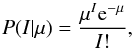 \begin{equation} P(I| \mu) = \frac{\mu^{I} {\rm e}^{-\mu}}{I!}, \end{equation}
