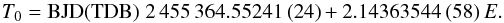 \begin{equation} T_{0} = \mathrm{BJD(TDB)}\; 2\,455\,364.55241\,(24) +2.14363544\,(58)\,E. \nonumber \end{equation}