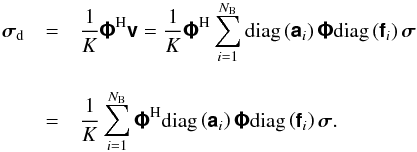 \begin{eqnarray} \Matrix{\sigma}_{\rm d} & = &\frac{1}{K}\Hermitian{\Matrix{\Phi}}\Matrix{v} = \frac{1}{K}\Hermitian{\Matrix{\Phi}} \sum_{i=1}^{N_{\rm B}} \text{diag}\left(\Matrix{a}_i\right)\Matrix{\Phi}\text{diag}\left(\Matrix{f}_i\right)\Matrix{\sigma}\nonumber\\[3mm] \label{eq:dirtyimage} & = &\frac{1}{K}\sum_{i=1}^{N_{\rm B}} \Hermitian{\Matrix{\Phi}} \text{diag}\left(\Matrix{a}_i\right)\Matrix{\Phi}\text{diag}\left(\Matrix{f}_i\right)\Matrix{\sigma}. \end{eqnarray}