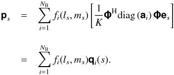 \begin{eqnarray} \Matrix{p}_{s} & =& \sum_{i=1}^{N_{\rm B}} f_i(l_s,m_s) \left[ \frac{1}{K} \Hermitian{\Matrix{\Phi}} \text{diag}\left(\Matrix{a}_i\right)\Matrix{\Phi}\Matrix{e}_{s} \right]\nonumber\\[3mm] \label{eq:bcleanpsf} &=& \sum_{i=1}^{N_{\rm B}} f_i(l_s,m_s) \Matrix{q}_i(s). \end{eqnarray}