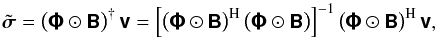 \begin{equation} \tilde{\Matrix{\sigma}} = \MoorePenrose{\left(\Matrix{\Phi}\Hadamard\Matrix{B}\right)}\Matrix{v} = \Inverse{\left[\Hermitian{\left(\Matrix{\Phi}\Hadamard\Matrix{B}\right)}\left(\Matrix{\Phi}\Hadamard\Matrix{B}\right)\right]} \Hermitian{\left(\Matrix{\Phi}\Hadamard\Matrix{B}\right)}\Matrix{v}, \end{equation}