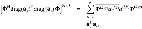 \begin{eqnarray} \left[ \Hermitian{\Matrix{\Phi}} \Hermitian{\text{diag}(\Matrix{a}_j)} \text{diag}\left(\Matrix{a}_i\right) \Matrix{\Phi}\right]^{(q,q)} & =& \sum_{k=1}^{K} \Conjugate{\Phi^{(k,q)}} \Conjugate{a^{(j,k)}} a^{(i,k)} \Phi^{(k,q)}\nonumber\\ & = &\Hermitian{\Matrix{a}_j}\Matrix{a}_i, \end{eqnarray}