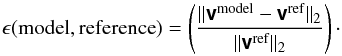\begin{equation} \label{eq:viserr} \epsilon(\text{model},\text{reference}) = \left(\frac{\|\Matrix{v}^{\text{model}}-\Matrix{v}^{\text{ref}}\|_2}{\|\Matrix{v}^{\text{ref}}\|_2}\right)\cdot \end{equation}