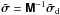 \hbox{$\tilde{\Matrix{\sigma}} = \Inverse{\Matrix{M}}\tilde{\Matrix{\sigma}}_{\rm d}$}