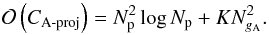 \begin{equation} \BigO{C_{\text{A-proj}}} = N_{\rm p}^2\log N_{\rm p} + KN_{g_{\rm A}}^2. \end{equation}