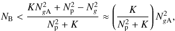 \begin{equation} N_{\rm B} < \frac{KN_{g{\rm A}}^2 + N_{\rm p}^2 - N_g^2}{N_{\rm p}^2+K} \approx \left(\frac{K}{N_{\rm p}^2+K}\right)N_{g{\rm A}}^2, \end{equation}