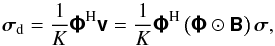 \begin{equation} \label{eq:firstdirtyimage} \Matrix{\sigma}_{\rm d} = \frac{1}{K}\Hermitian{\Matrix{\Phi}}\Matrix{v} = \frac{1}{K}\Hermitian{\Matrix{\Phi}}\left(\Matrix{\Phi} \Hadamard \Matrix{B}\right)\Matrix{\sigma}, \end{equation}