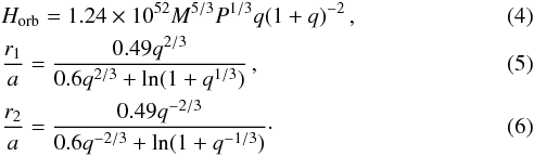 \begin{eqnarray} &&H_{\rm{orb}} = 1.24\times 10^{52}M^{5/3}P^{1/3}q(1+q)^{-2}\,, \label{orbam}\\ &&\frac{r_1}{a} = \frac{0.49q^{2/3}}{0.6q^{2/3}+\ln(1 + q^{1/3})}\,, \\ &&\frac{r_2}{a} = \frac{0.49q^{-2/3}}{0.6q^{-2/3}+\ln(1 + q^{-1/3})}\cdot \end{eqnarray}