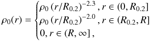 \begin{equation} \rho_{0}(r) = \begin{cases} \rho_{0}\left(r/R_{{\rm 0.2}}\right)^{-2.3}, r \in \left(0, R_{{\rm 0.2}} \right] & \\ \rho_{0}\left(r/R_{{\rm 0.2}}\right)^{-2.0}, r \in \left(R_{{\rm 0.2}}, R \right] & \\ 0, r \in \left(R, \infty \right], & \\ \end{cases} \label{eq:density_distribution} \end{equation}