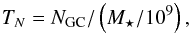 \begin{equation} T_N=N_{\rm GC}/\left(M_{\star}/10^9\right) , \end{equation}