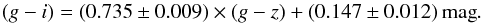 \begin{equation} (g - i)= (0.735 \pm 0.009) \times (g - z) + (0.147 \pm 0.012)\, \mathrm{mag} . \end{equation}