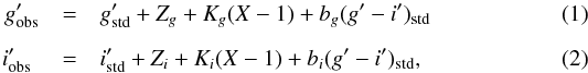 \begin{eqnarray} \label{eq:1} g'_{\rm obs} &=& g'_{\rm std} + Z_g + K_g (X-1) + b_g (g'-i')_{\rm std} \\[2mm] \label{eq:2} i'_{\rm obs}\, \, &=& i'_{\rm std} + Z_i + K_i (X-1) + b_i (g'-i')_{\rm std} , \end{eqnarray}