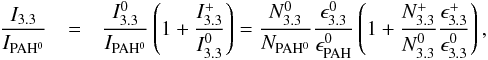 \begin{eqnarray} \frac{I_{3.3}}{I_{\rm PAH^0}} & = & \frac{I_{3.3}^0}{I_{\rm PAH^0}} \left(1 + \frac{I_{3.3}^+}{I_{3.3}^0} \right) = \frac{N_{3.3}^0}{N_{\rm PAH^0}} \frac{\epsilon_{3.3}^0}{\epsilon_{\rm PAH}^0} \left(1 + \frac{N_{3.3}^+}{N_{3.3}^0} \frac{\epsilon_{3.3}^+}{\epsilon_{3.3}^0} \right) , \end{eqnarray}