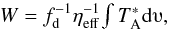 \begin{equation} \label{equ-W} W = f_{\rm d}^{-1} \eta_{\rm eff}^{-1} \intta, \end{equation}