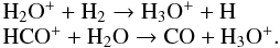 \begin{equation} \label{eq-h3o+} \begin{array}{l l} \mathrm{H_2O^+ + H_2 \raw H_3O^+ + H} & \\ \mathrm{HCO^+ + H_2O \raw CO + H_3O^+}. & \\ \end{array} \end{equation}
