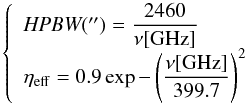 \begin{equation} \left \{ \begin{array}{l l} \textit{HPBW}(\arcsec)=\dfrac{2460}{\nu[\mathrm{GHz}]} & \\[1mm] \eta_{\rm eff}=0.9\exp{-\left(\dfrac{\nu[\mathrm{GHz}]}{399.7}\right)^2} & \\ \end{array} \right . \end{equation}