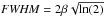 \hbox{${\it FWHM} = 2 \beta \sqrt{\ln(2)}$}