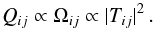 \begin{equation} Q_{ij} \propto \Omega_{ij} \propto |T_{ij}|^2 \,. \end{equation}