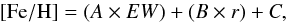 \begin{equation} {\rm [Fe/H]} = (A\times EW) + (B\times r) + C , \end{equation}