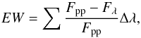 \begin{equation} EW = \sum\frac{F_{\rm pp}-F_{\lambda}}{F_{\rm pp}}\Delta \lambda , \end{equation}