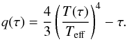 \begin{equation} q(\tau ) = \frac{4}{3}\left(\frac{T(\tau )}{T_{\rm eff}}\right)^4-\tau . \end{equation}