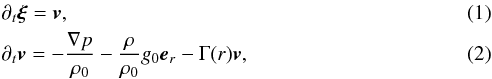 \begin{eqnarray} \label{eq:dtxi} && \PD{\bxi}{t} = \bv,\\ \label{eq:dtv} && \PD{\bv}{t} = -\frac{\GRAD{p}}{\rho_0} -\frac{\rho}{\rho_0}g_0\be_r - \Gamma(r)\bv, \end{eqnarray}