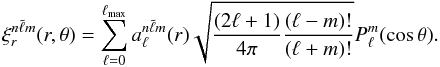 \begin{equation} \xi_r^{n \tilde{\ell}m}(r,\theta) =\sum_{\ell=0}^{\ell_{\max}} a_{\ell}^{n \tilde{\ell}m}(r) \sqrt{\frac{(2\ell+1)}{4\pi}\frac{(\ell-m)!}{(\ell+m)!} } P_\ell^m(\cos\theta). \end{equation}
