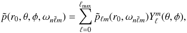 \begin{equation} \label{eq:contamination} \tilde p(r_0,\theta,\phi,\omega_{n\tilde\ell m})=\sum_{\ell=0}^{\ell_{\max}} \tilde{p}_{\ell m} (r_0,\omega_{n\tilde\ell m})\Ylm(\theta,\phi), \end{equation}