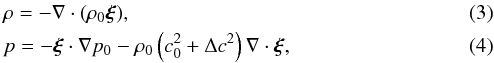 \begin{eqnarray} \label{eq:rho} && \rho= -\DIV (\rho_0\bxi), \\ \label{eq:p} && p = -\bxi \cdot \GRAD p_0 - \rho_0 \left ( c_0^2 + \Delta c^2 \right ) \DIV \bxi, \end{eqnarray}