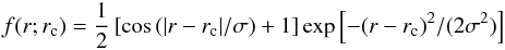 \begin{eqnarray*} f(r;r_{\rm c})= \frac{1}{2}\left [\cos\left ({|r-r_{\rm c}|}/{\sigma}\right )+1\right ]\exp{\left [-{(r-r_{\rm c})^2}/({2\sigma^2})\right ]} \end{eqnarray*}