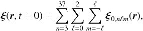 \begin{equation} \label{eq:IC} \bxi(\br,t=0)=\sum_{n=3}^{37} \sum_{\ell=0}^{2} \sum_{m=-\ell}^{\ell} \bxi_{0,n\ell m}(\br), \end{equation}
