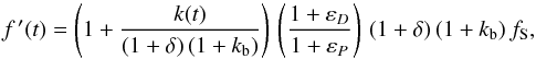 \begin{equation} f^{\,\prime} (t) = \left( 1 + \frac{k(t)}{(1 + \delta) \, (1 + k_{\rm b})} \right) \, \left( \frac{1 + \varepsilon_{D}}{1 + \varepsilon_{P}} \right) \, (1 + \delta) \, (1 + k_{\rm b}) \, f_{\rm S} \label{eqn:ft2_meas} , \end{equation}