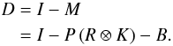 \begin{equation} \begin{aligned} D & = I - M \\ & = I - P \, (R \otimes K) - B. \\ \end{aligned} \label{eqn:diffim} \end{equation}