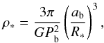 \begin{equation} \rho_{*} = \frac{3\pi}{G P_{\rm{b}}^2} \left(\frac{a_{\rm{b}}}{R_{*}}\right)^3 , \end{equation}