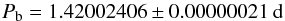 \begin{equation} P_{\rm{b}}=1.42002406 \pm 0.00000021~\rm{d} \end{equation}