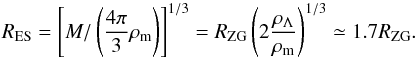 \begin{equation} R_{\mathrm{ ES}} = \left[M /\left(\frac{4 \pi}{3} \rho_{\rm m}\right)\right]^{1/3} = R_{\mathrm{ZG}} \left(2\frac{\rho_{\Lambda}}{\rho_{\rm m}}\right)^{1/3} \simeq 1.7 R_{\mathrm{ZG}} . \end{equation}