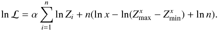 \appendix \setcounter{section}{2} \begin{eqnarray*} \ln {\cal L} = \alpha \sum_{i=1}^{n} \ln Z_i + n(\ln x - \ln(Z_\max^x - Z_\min^x) + \ln n). \end{eqnarray*}