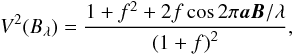 $$ V^2(B_{\lambda})= \frac{1+f^2+2f\cos{2\pi \vec{a} \vec{B}/ \lambda}}{{(1+f)}^2}, $$