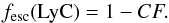 \begin{equation} f_{\rm esc}({\rm LyC}) = 1 - CF. \end{equation}