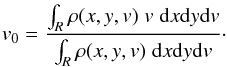 \begin{eqnarray} v_0 = \frac{\int_R \rho (x,y,v)\; v\; {\rm d} x {\rm d} y {\rm d} v}{\int_R \rho (x,y,v) \; {\rm d} x {\rm d} y {\rm d} v}\cdot \end{eqnarray}