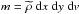 \hbox{$m = \widetilde{\rho}\; {\rm d}x \; {\rm d}y\; {\rm d} v$}