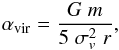 \begin{eqnarray} \alpha_{\rm vir}= \frac{G\; m}{5\; \sigma_{v}^2\; r}, \end{eqnarray}