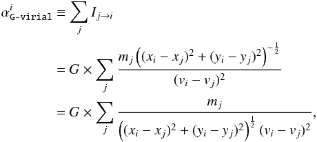 \begin{eqnarray} \label{eq:gvirial} \alpha_{ \texttt{G-virial}}^{i} &\equiv& \sum_{j} I_{ j\rightarrow i} \nonumber \\ &=&G \times \sum_{j} \frac{m_j\left((x_i-x_j)^2+(y_i-y_j)^2\right)^{-\frac{1}{2}}} { (v_i-v_j)^2} \nonumber\\ &=&G \times \sum_{j} \frac{m_j} {\left((x_i-x_j)^2+(y_i-y_j)^2\right)^{\frac{1}{2}} (v_i-v_j)^2}, \end{eqnarray}