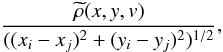 \begin{eqnarray*} \frac{\widetilde{\rho}(x,y, v)}{((x_i-x_j)^2+(y_i-y_j)^2)^{1/2}}, \end{eqnarray*}