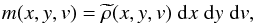 \begin{eqnarray} m(x,y,v)=\widetilde{\rho}(x,y,v)\;{\rm d}x\; {\rm d} y \;{\rm d}v, \end{eqnarray}