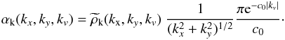 \begin{eqnarray} \label{eq:kernalf} \alpha_{\rm k}(k_x,k_y,k_{v})=\widetilde{\rho}_{\rm k}(k_{\rm x},k_y,k_{v})\;\frac{1}{(k_x^2+k_y^2)^{1/2}}\frac{\pi {\rm e}^{-c_{0} |k_{v}|}}{c_{0}}\cdot \end{eqnarray}